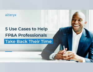 5 Use Cases to Help FP&A Professionals Take Back Their Time